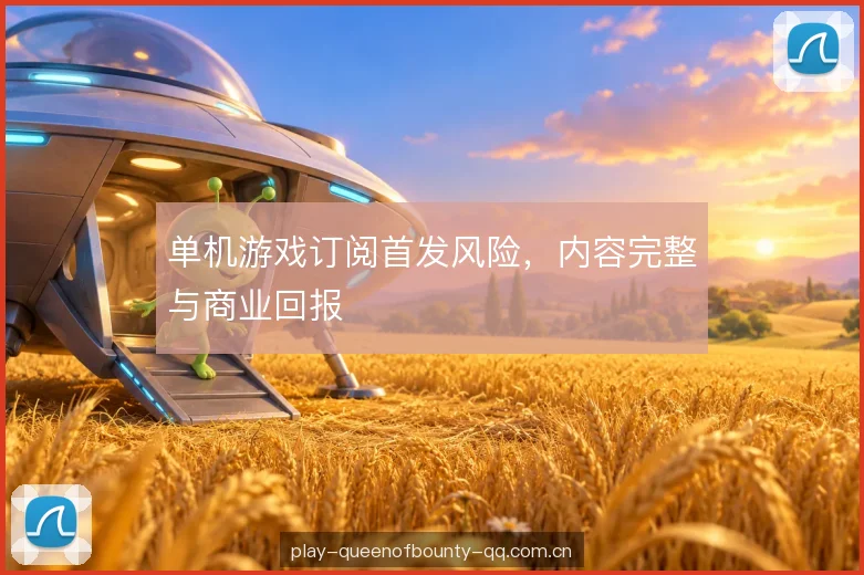 单机游戏订阅首发风险，内容完整与商业回报