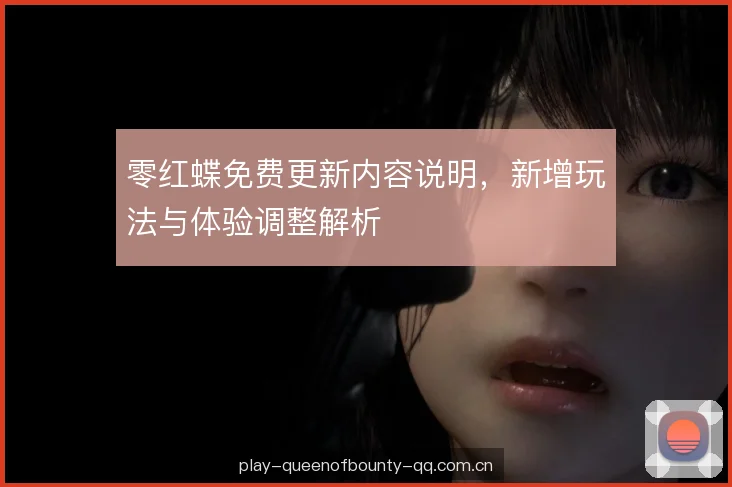 零红蝶免费更新内容说明,新增玩法与体验调整解析 零红蝶免费更新内容说明,新增玩法与体验调整解析